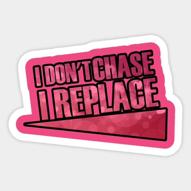 i Don't Chase i Replace Sticker by Goldewin